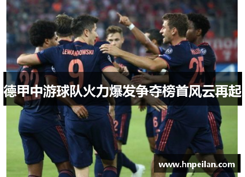德甲中游球队火力爆发争夺榜首风云再起
