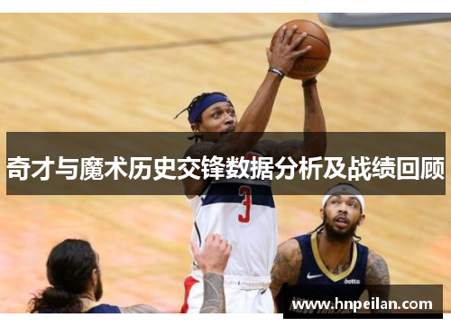 奇才与魔术历史交锋数据分析及战绩回顾