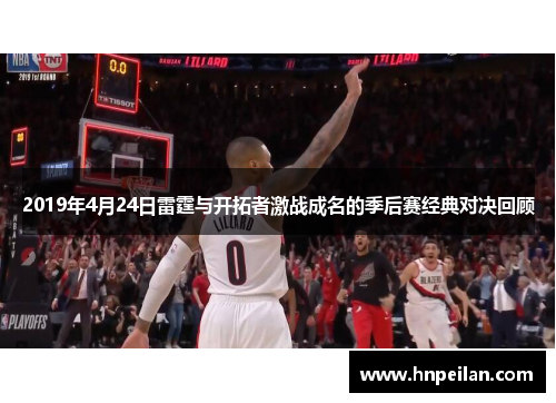 2019年4月24日雷霆与开拓者激战成名的季后赛经典对决回顾