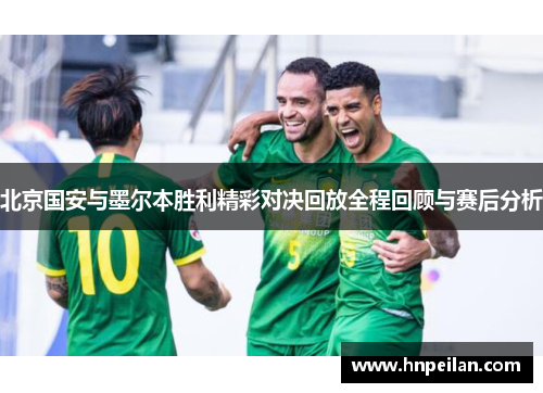 北京国安与墨尔本胜利精彩对决回放全程回顾与赛后分析